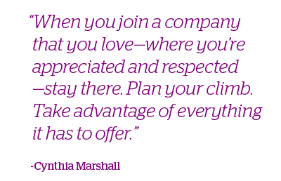When you join a company that you love-where you're appreciated and respected- stay there. Plan your climb. Take advantage of everything it has to offer. -Cynthia Marshall