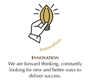 Innovation - We are forward thinking, constantly looking for new and better ways to deliver success.
