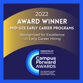 2022 award winner for mid-size early career programs. Recognized for excellence in early career hiring. Given by the Campuse Forward Awards.