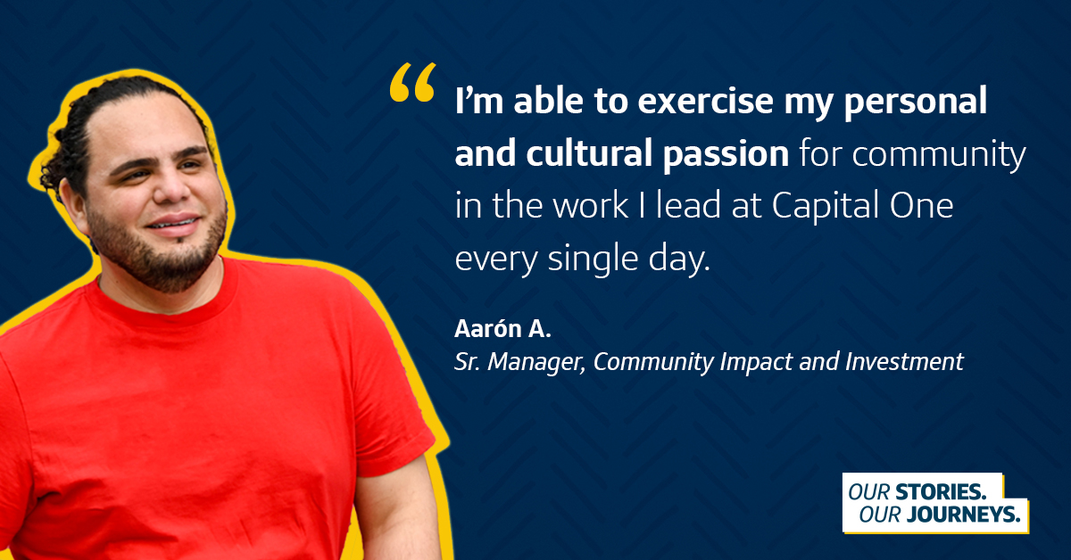 A collage of an image of Capital One associate Aaron, with a quote from him that says, “I’m able to exercise my personal and cultural passion for community in the work I lead at Capital One every single day.” All in front of a dark blue Capital One background