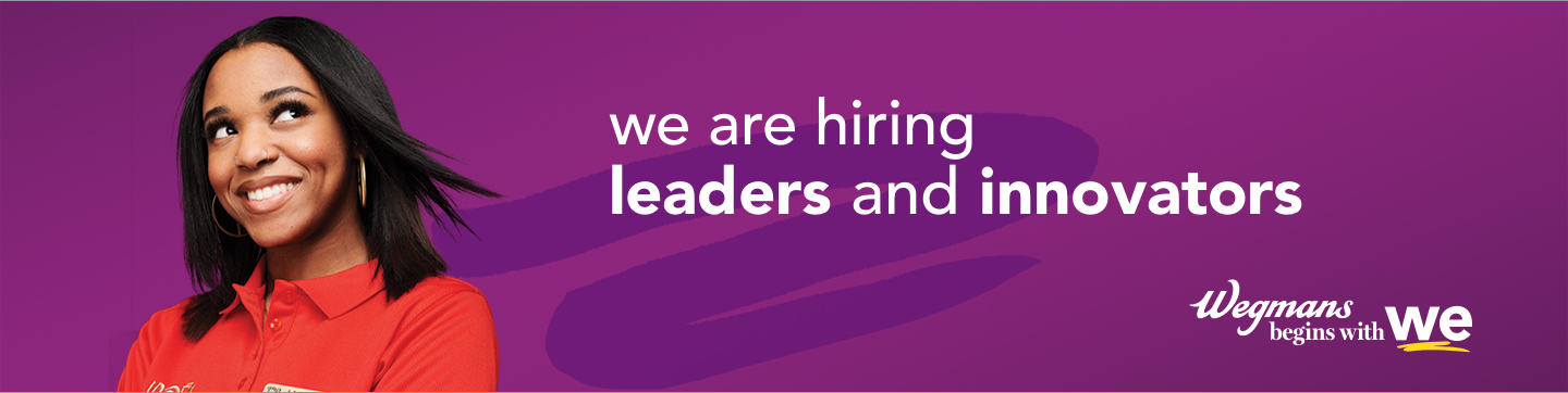 We are hiring leaders and innovators. Wegmans begins with we.
