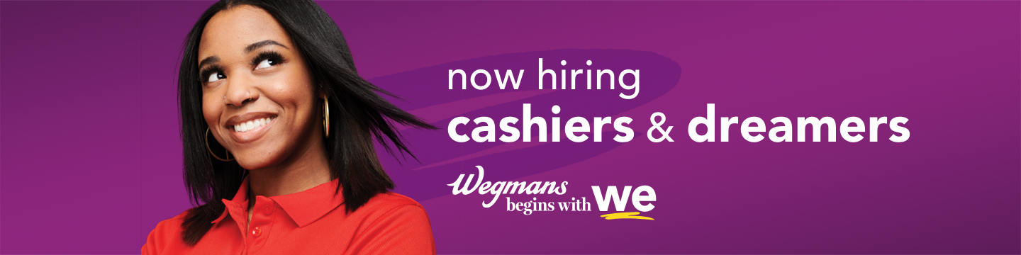 We are hiring cashiers and dreamers. Wegmans begins with we.