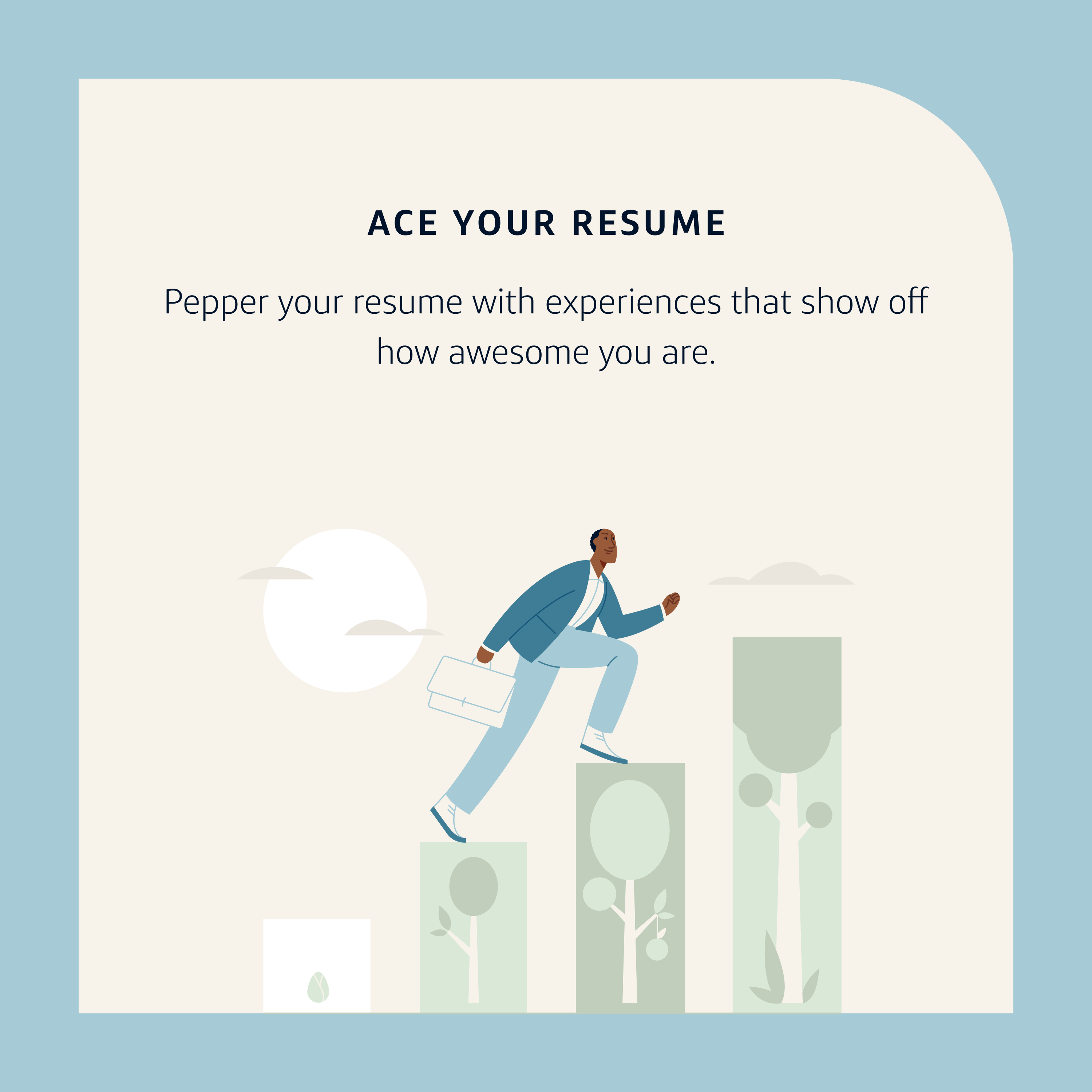 Application Tip 4: Ace your resume. Pepper your resume with experiences that show off how awesome you are.