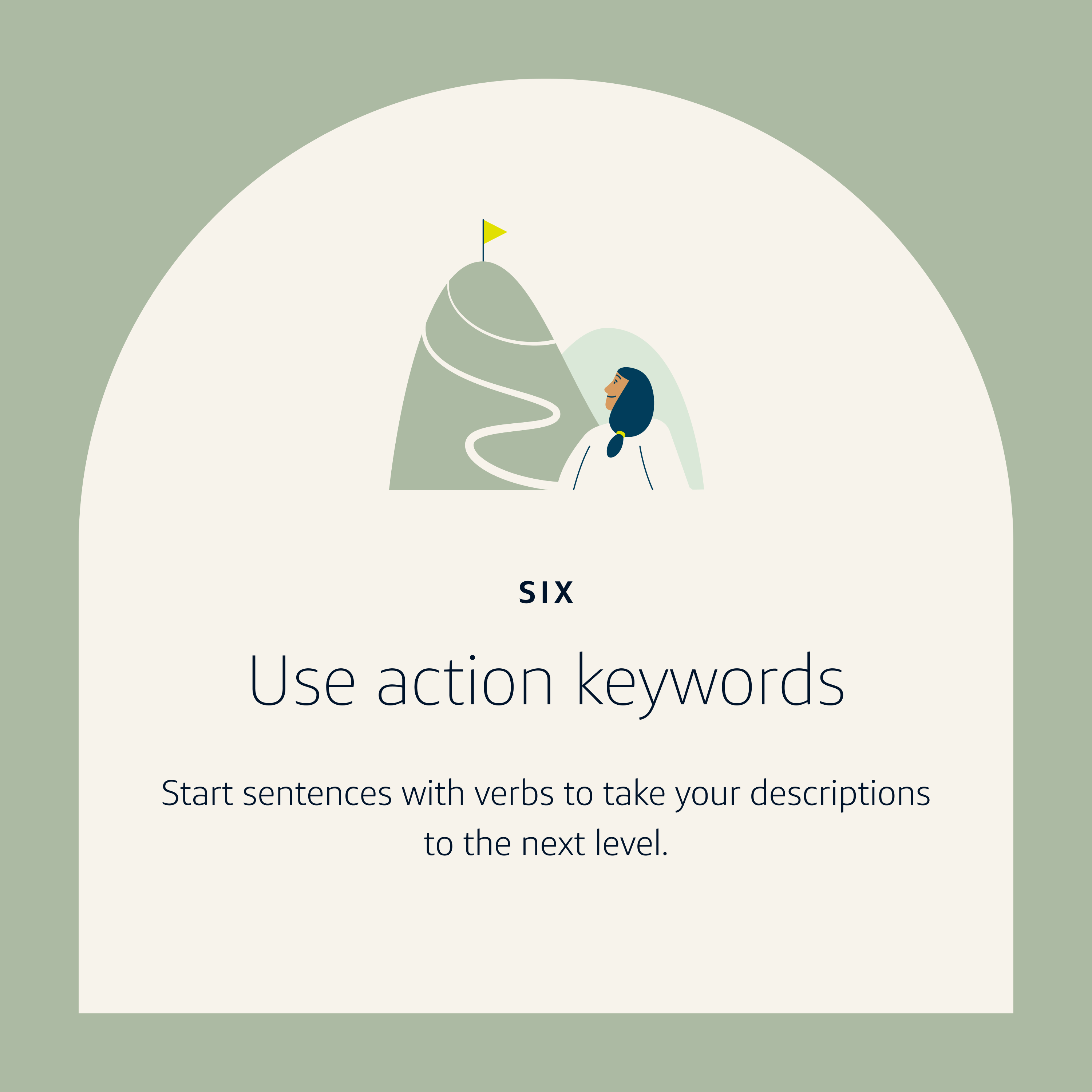 Resume Tip 6: Use action keywords. Start sentences with verbs to take your descriptions to the next level.