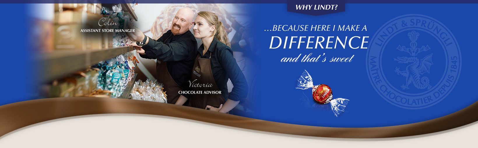 Why Lindt? …Because here I make a difference and that’s sweet. Colin, Assistant Store Manager and Victoria, Chocolate Advisor