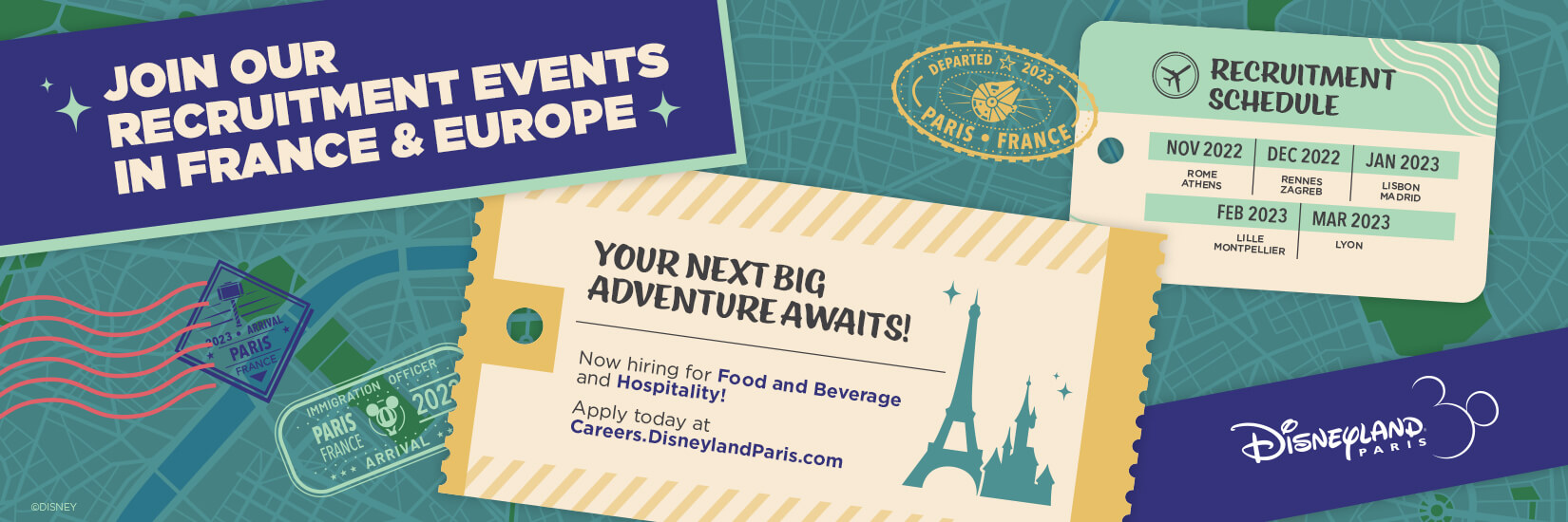JOIN OUR RECRUITMENT EVENTS IN FRANCE & EUROPE. YOUR NEXT BIG ADVENTURE AWAITS! Now hiring for Food and Beverage and Hospitality! Apply today at Careers.DisneylandParis.com  RECRUITMENT SCHEDULE: NOV 2022 - ROME, ATHENS. DEC 2022 - RENNES, ZAGREB. JAN 2023 - LISBON, MADRID. FEB 2023 - LILLE, MONTPELLIER. MAR 2023 - LYON