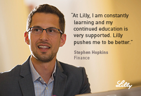 At Lilly, I am contsantly learning and may continued education is very supported. Lilly pushed me to be better. Stephen Hopkins - Finance - Lilly