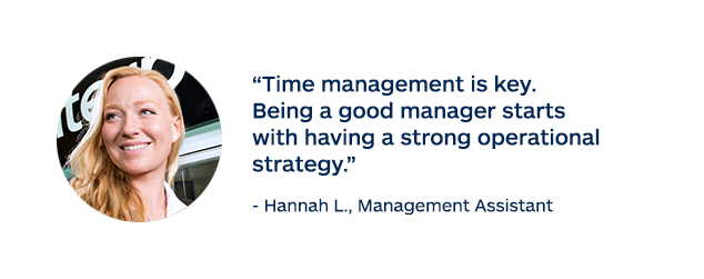 "Time management is key. Being a good manager starts with having a strong operational strategy." - Hannah L., Management Assistant
