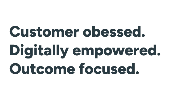 Customer obsessed. Digitally empowered. Outcome focused.