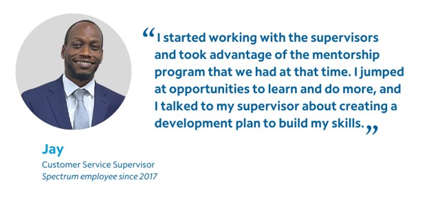 I started working with the supervisors and took advantage of the mentorship program we had at that time. I jumped at opportunities to learn and do more, and I talked with my supervisor about creating a development plan to build my skills