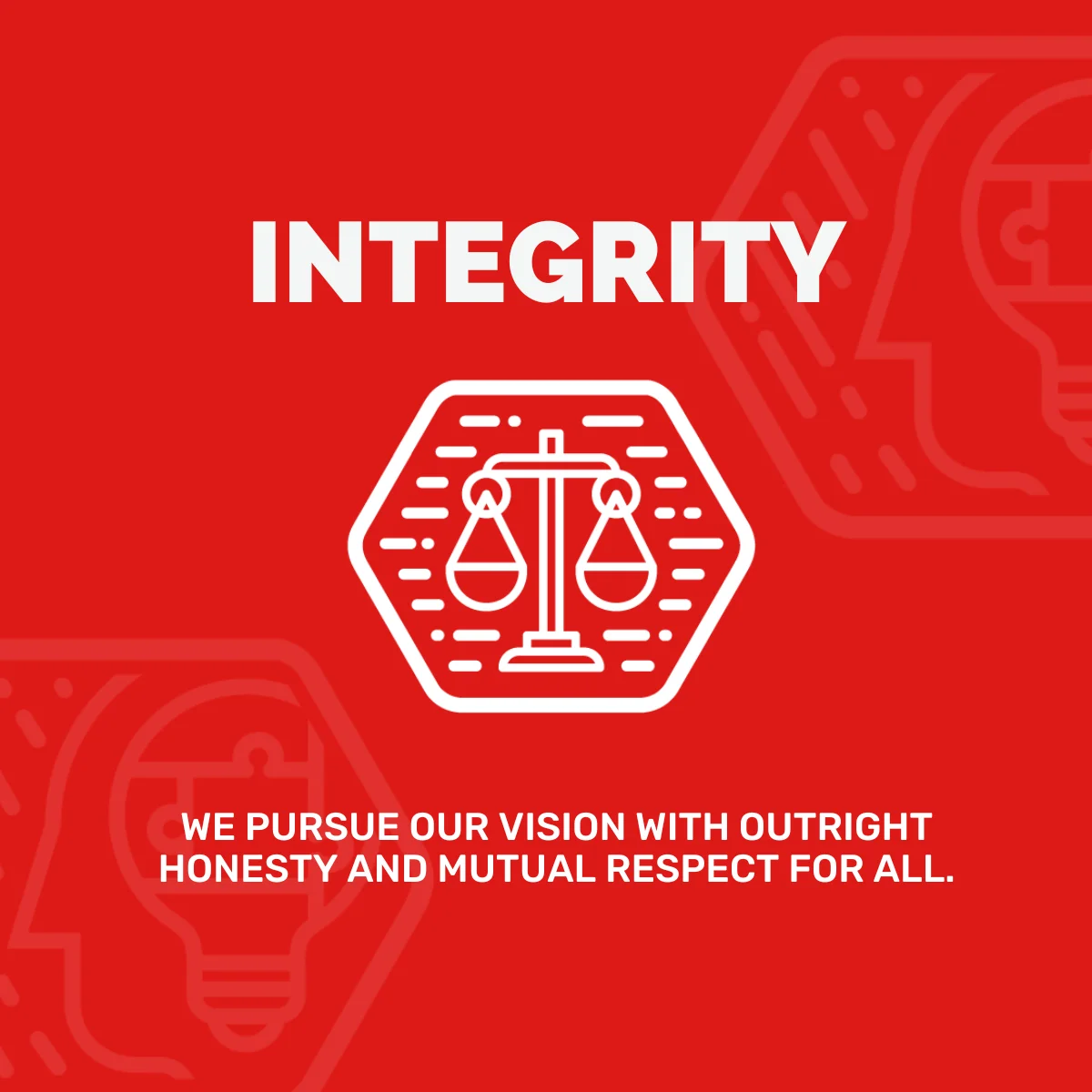 Integrity - We pursue our vision with outright honesty and mutual respect for all