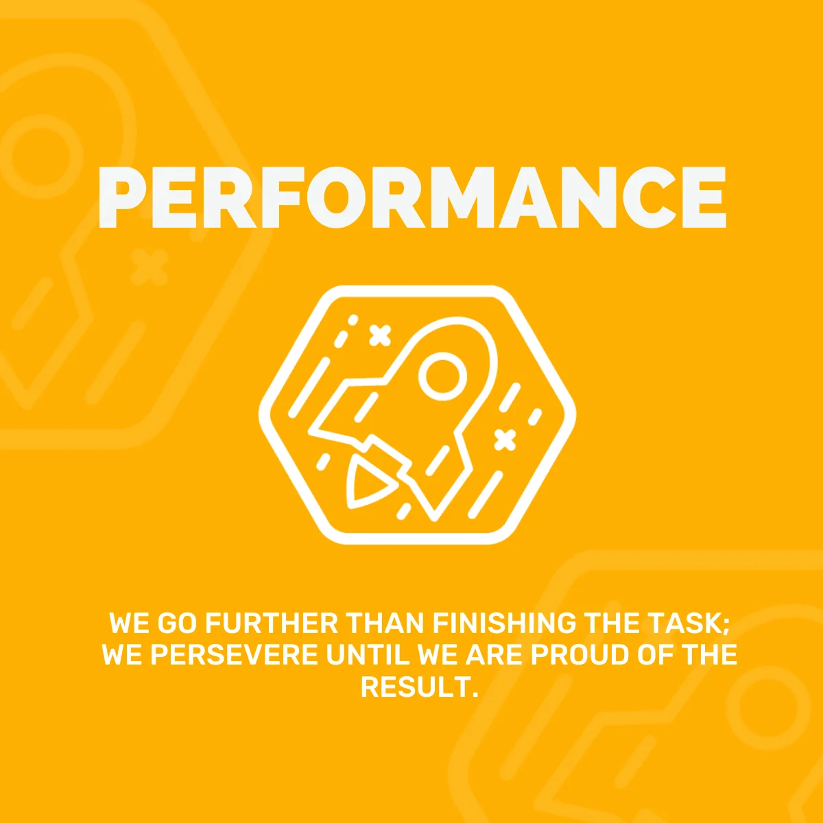 Performance - We go further than finishing the task; we persevere until we are proud of the result