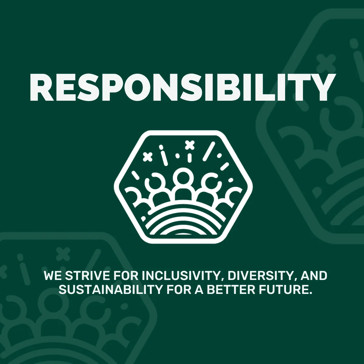 Responsibility - We strive for inclusivity, diversity, and sustainability for a better future.