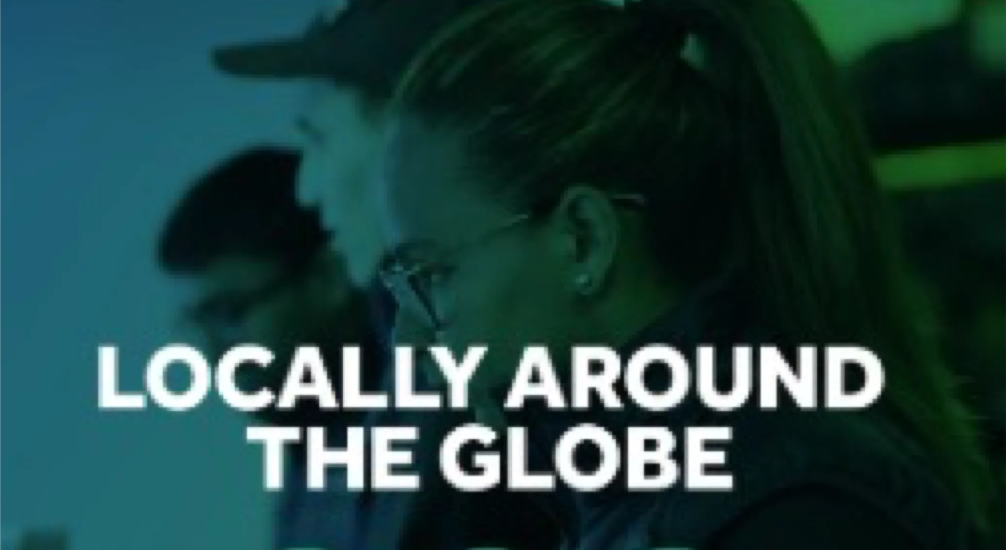locally around the globe