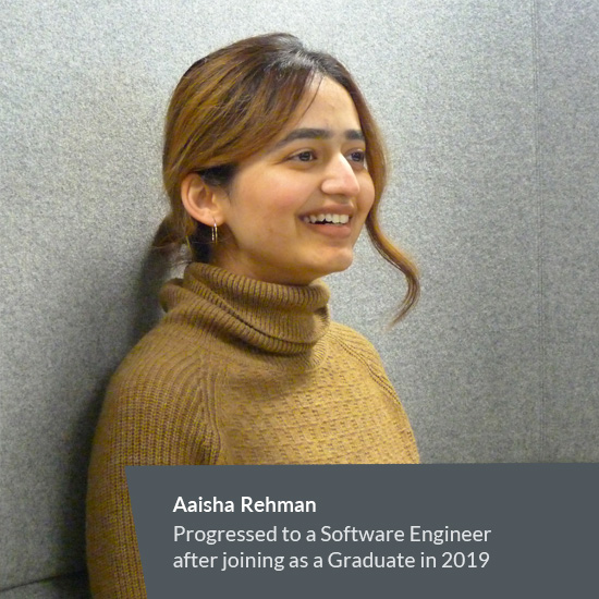 Aaisha Rehman Progressed to a Software Engineer after joining as a Graduate in 2019